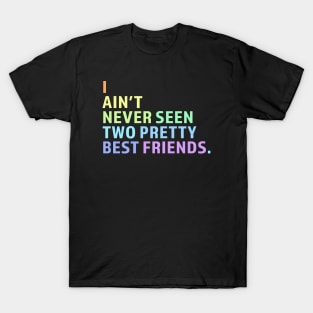 I Ain't Never Seen Two Pretty Best Friends T-Shirt